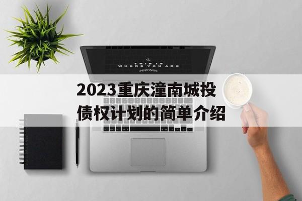 2023重庆潼南城投债权计划的简单介绍